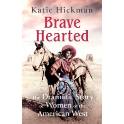 Brave Hearted: The Dramatic Story of Women of the American West