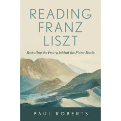 Reading Franz Liszt: Revealing the Poetry behind the Piano Music