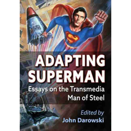 Adapting Superman: Essays on the Transmedia Man of Steel