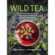Wild Tea: Brew your own teas and infusions from home-grown and foraged ingredients