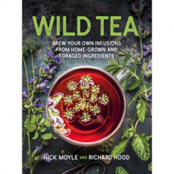 Wild Tea: Brew your own teas and infusions from home-grown and foraged ingredients