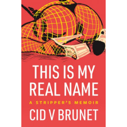 This Is My Real Name: A Stripper's Memoir