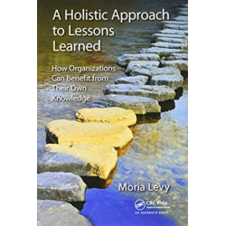 A Holistic Approach to Lessons Learned: How Organizations Can Benefit from Their Own Knowledge