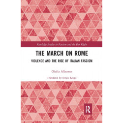 The March on Rome: Violence and the Rise of Italian Fascism