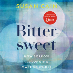 Bittersweet: How Sorrow and Longing Make Us Whole