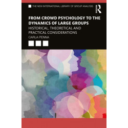 From Crowd Psychology to the Dynamics of Large Groups: Historical, Theoretical and Practical Considerations