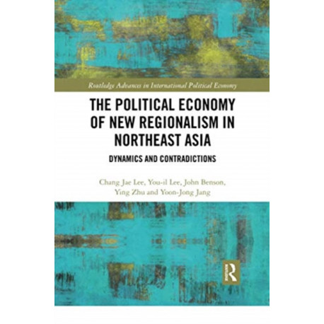 The Political Economy of New Regionalism in Northeast Asia: Dynamics and Contradictions