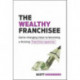 The Wealthy Franchisee: Game-Changing Steps to Becoming a Thriving Franchise Superstar