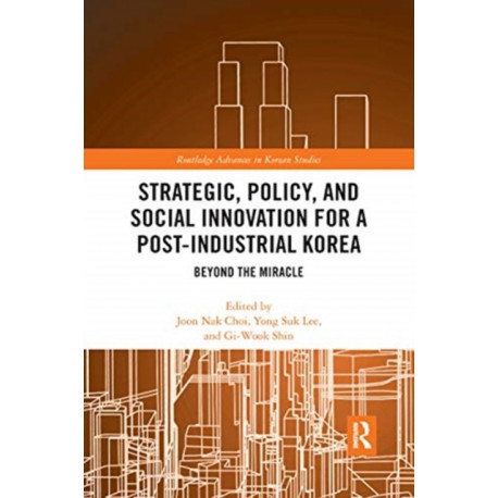 Strategic, Policy and Social Innovation for a Post-Industrial Korea: Beyond the Miracle
