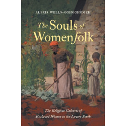 The Souls of Womenfolk: The Religious Cultures of Enslaved Women in the Lower South