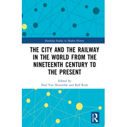 The City and the Railway in the World from the Nineteenth Century to the Present: 19th to 21st Centuries