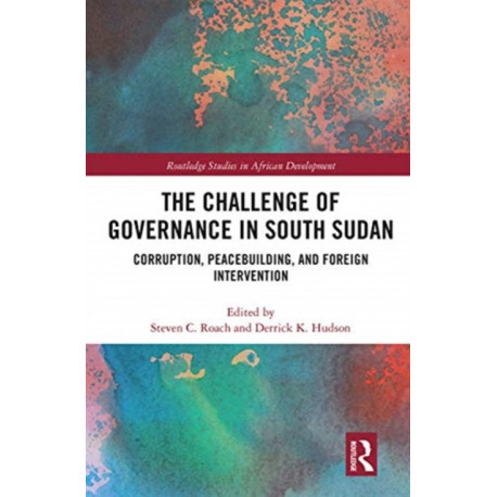 The Challenge of Governance in South Sudan: Corruption, Peacebuilding, and Foreign Intervention