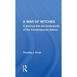 A War Of Witches: A Journey Into The Underworld Of The Contemporary Aztecs