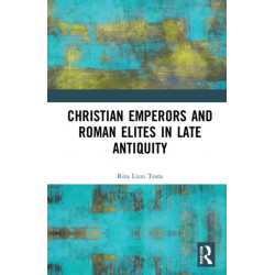 Christian Emperors and Roman Elites in Late Antiquity