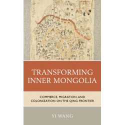 Transforming Inner Mongolia: Commerce, Migration, and Colonization on the Qing Frontier