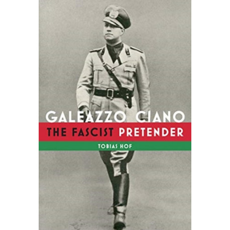 Galeazzo Ciano: The Fascist Pretender