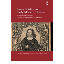 James Shirley and Early Modern Theatre: New Critical Perspectives