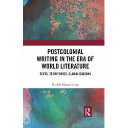 Postcolonial Writing in the Era of World Literature: Texts, Territories, Globalizations