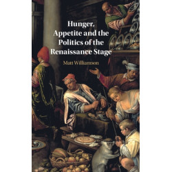 Hunger, Appetite and the Politics of the Renaissance Stage