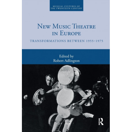 New Music Theatre in Europe: Transformations between 1955-1975