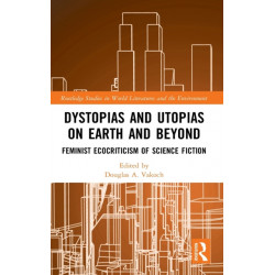Dystopias and Utopias on Earth and Beyond: Feminist Ecocriticism of Science Fiction