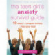 The Teen Girl's Anxiety Survival Guide: Ten Ways to Conquer Anxiety and Feel Your Best
