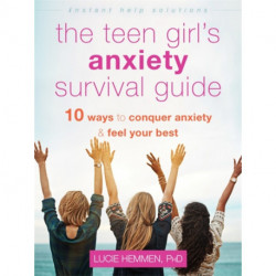 The Teen Girl's Anxiety Survival Guide: Ten Ways to Conquer Anxiety and Feel Your Best