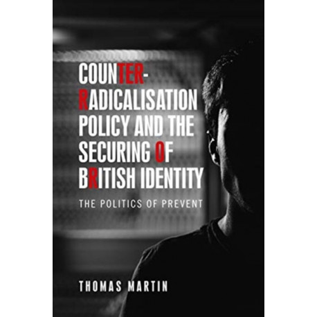 Counter-Radicalisation Policy and the Securing of British Identity: The Politics of Prevent