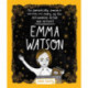 Emma Watson: The Fantastically Feminist (and Totally True) Story of the Astounding Actor and Activist