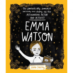 Emma Watson: The Fantastically Feminist (and Totally True) Story of the Astounding Actor and Activist