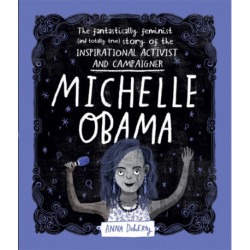 Michelle Obama: The Fantastically Feminist (and Totally True) Story of the Inspirational Activist and Campaigner