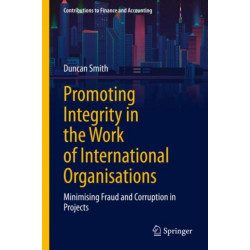 Promoting Integrity in the Work of International Organisations: Minimising Fraud and Corruption in Projects