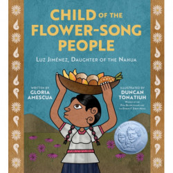 Child of the Flower-Song People: Luz Jimenez, Daughter of the Nahua