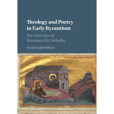 Theology and Poetry in Early Byzantium: The Kontakia of Romanos the Melodist