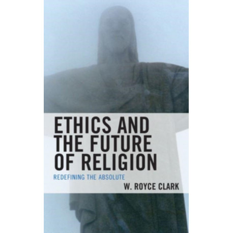 Ethics and the Future of Religion: Redefining the Absolute