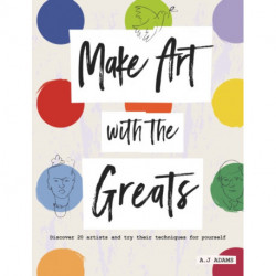 Make Art with the Greats: Discover Brilliant Artists and Try Their Techniques for Yourself