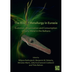 The Rise of Metallurgy in Eurasia: Evolution, Organisation and Consumption of Early Metal in the Balkans
