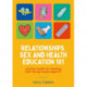 Relationships, Sex and Health Education 101: Activity Toolkit for Working with Young People Aged 11+