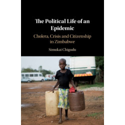 The Political Life of an Epidemic: Cholera, Crisis and Citizenship in Zimbabwe