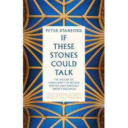 If These Stones Could Talk: The History of Christianity in Britain and Ireland through Twenty Buildings