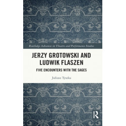 Jerzy Grotowski and Ludwik Flaszen: Five Encounters with the Sages