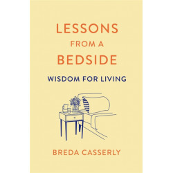 Lessons from a Bedside: Wisdom For Living