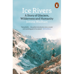 Ice Rivers: A Story of Glaciers, Wilderness and Humanity