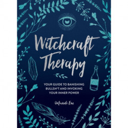 Witchcraft Therapy: Your Guide to Banishing Bullsh*t and Invoking Your Inner Power