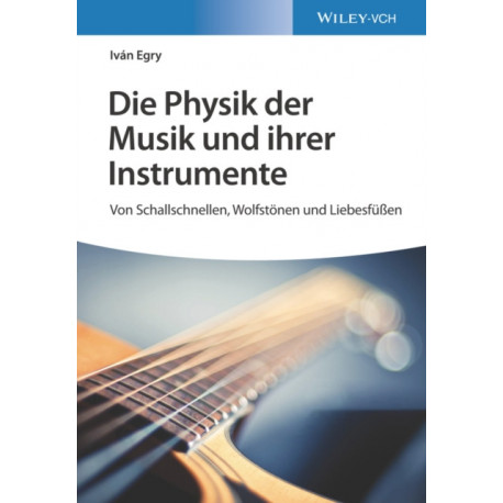 Die Physik der Musik und ihrer Instrumente: Von Schallschnellen, Wolfstonen und Liebesfußen