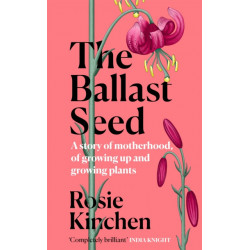 The Ballast Seed: A story of motherhood, of growing up and growing plants