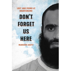 Don't Forget Us Here: Lost and Found at Guantanamo