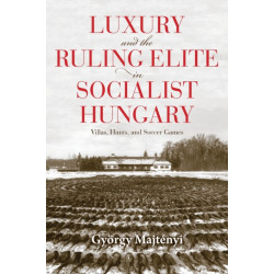 Luxury and the Ruling Elite in Socialist Hungary: Villas, Hunts, and Soccer Games