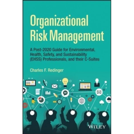 Organizational Risk Management: An Integrated Framework for Environmental, Health, Safety, and Sustainability Professionals, and their C-Suites