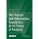 The Physical and Mathematical Foundations of the Theory of Relativity: A Critical Analysis